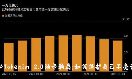 揭秘Tokenim 2.0油卡骗局：如何保护自己不受诈骗