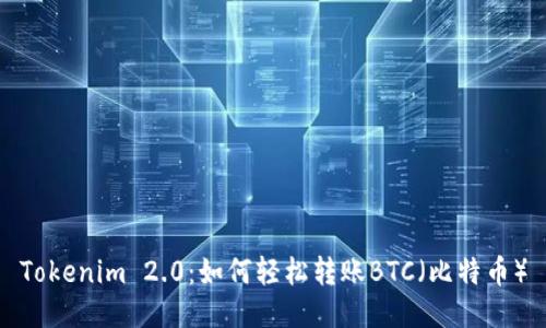 Tokenim 2.0：如何轻松转账BTC（比特币）