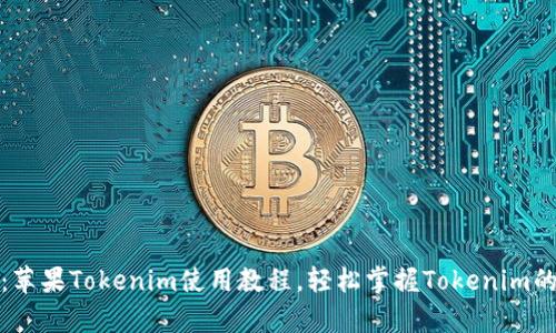 全面解析：苹果Tokenim使用教程，轻松掌握Tokenim的使用技巧