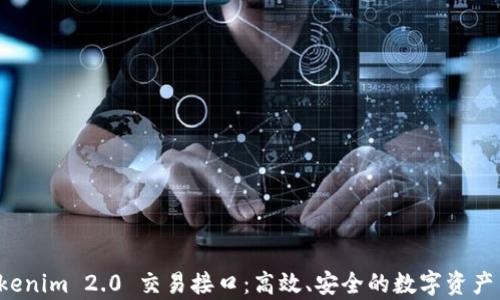 
全面解析 Tokenim 2.0 交易接口：高效、安全的数字资产交易解决方案