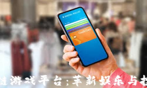
探索区块链游戏平台：革新娱乐与投资的未来