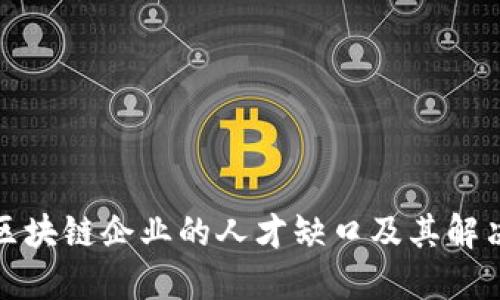 探讨区块链企业的人才缺口及其解决方案