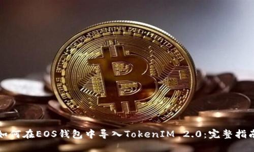 如何在EOS钱包中导入TokenIM 2.0：完整指南