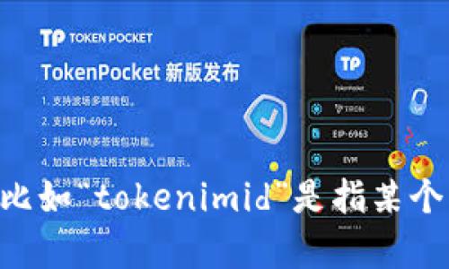 对于“tokenimid”的具体内容，我没有找到相关的信息。如果您能提供更多的背景或上下文信息，比如“tokenimid”是指某个特定领域的术语、产品名、或是某种技术，请告诉我，我将能够更好地为您提供相关的信息和帮助。