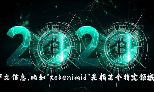 对于“tokenimid”的具体内容，我没有找到相关的信息。如果您能提供更多的背景或上下文信息，比如“tokenimid”是指某个特定领域的术语、产品名、或是某种技术，请告诉我，我将能够更好地为您提供相关的信息和帮助。