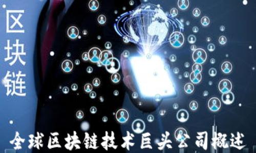 
全球区块链技术巨头公司概述