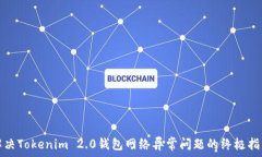   解决Tokenim 2.0钱包网络异常问题的终极指南