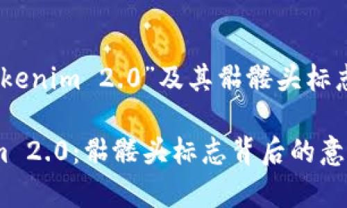 了解“Tokenim 2.0”及其骷髅头标志的意义

Tokenim 2.0：骷髅头标志背后的意义解析
