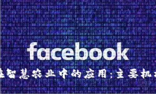 探索区块链在智慧农业中的应用：主要机构与项目分析