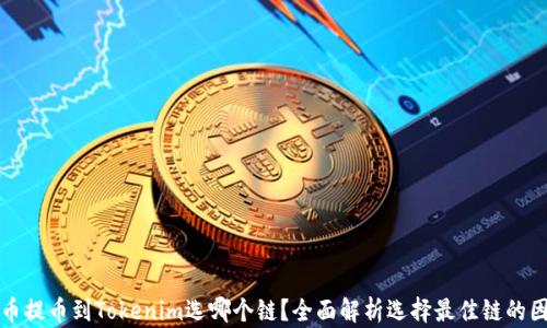 
火币提币到Tokenim选哪个链？全面解析选择最佳链的因素