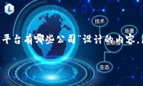 根据您的要求，以下是为“中国正规区块链平台有哪些公司”设计的内容，包含、关键词、大纲和相关问题的详细介绍。

中国正规区块链平台公司一览与解析