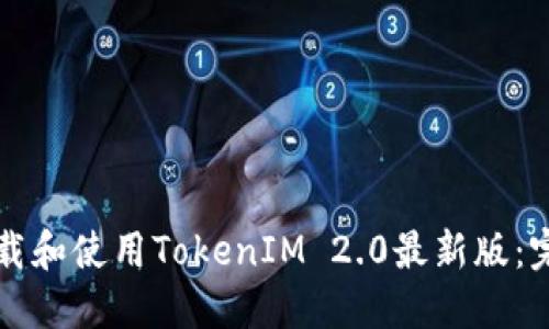 如何下载和使用TokenIM 2.0最新版：完整指南