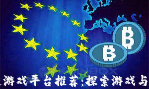 
十大大型区块链游戏平台推荐：探索游戏与加密货币的未来