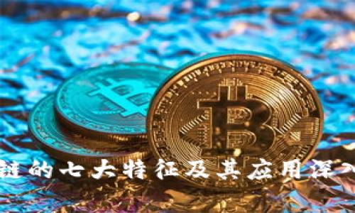 区块链的七大特征及其应用深入解析