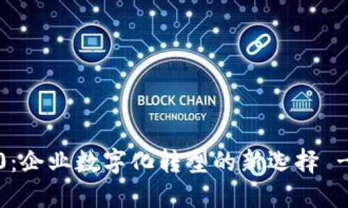 TokenIM 2.0：企业数字化转型的新选择 - 天眼查解读