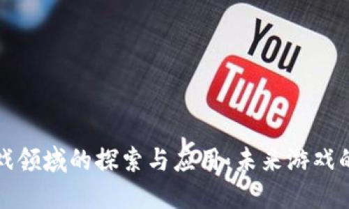 区块链游戏领域的探索与应用：未来游戏的革命之路