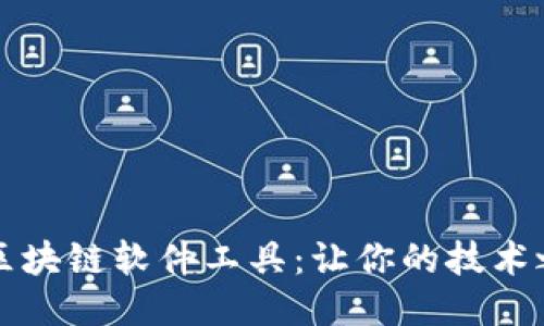 十大必试的区块链软件工具：让你的技术之旅更加顺畅