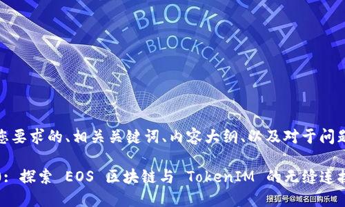 好的，下面是您要求的、相关关键词、内容大纲、以及对于问题的详细介绍。

TokenIM 2.0: 探索 EOS 区块链与 TokenIM 的无缝连接