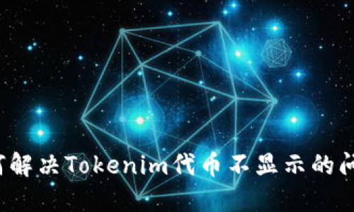 如何解决Tokenim代币不显示的问题？