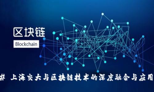 ### 上海交大与区块链技术的深度融合与应用探索