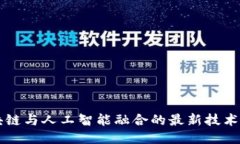区块链与人工智能融合的最新技术探究