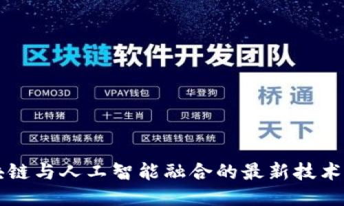 区块链与人工智能融合的最新技术探究