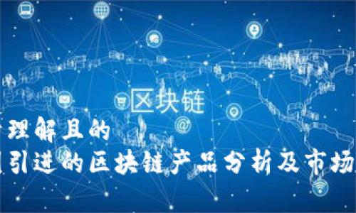 易于理解且的
韩国引进的区块链产品分析及市场现状