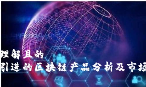 易于理解且的
韩国引进的区块链产品分析及市场现状