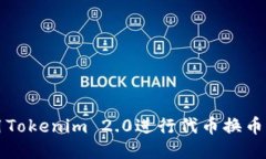 如何使用Tokenim 2.0进行代币换币全面指南