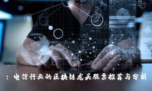 : 电信行业的区块链龙头股票推荐与分析