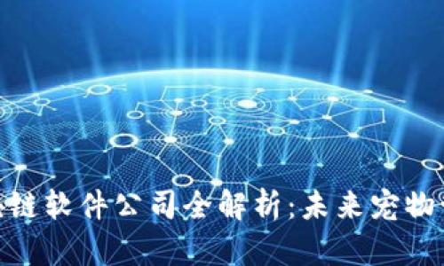 : 宠物区块链软件公司全解析：未来宠物管理的趋势