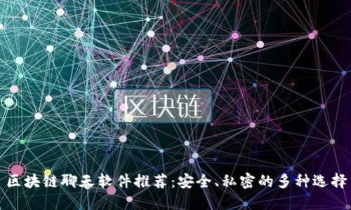 区块链聊天软件推荐：安全、私密的多种选择