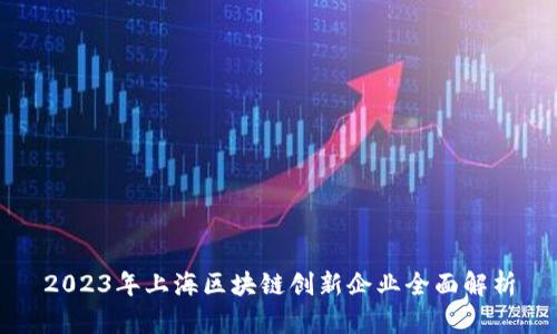 2023年上海区块链创新企业全面解析