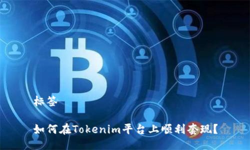 标签

如何在Tokenim平台上顺利套现？