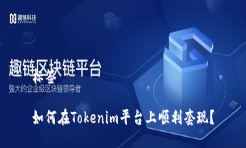 标签

如何在Tokenim平台上顺利套现？