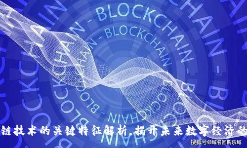 :
区块链技术的关键特征解析，揭开未来数字经济的面纱