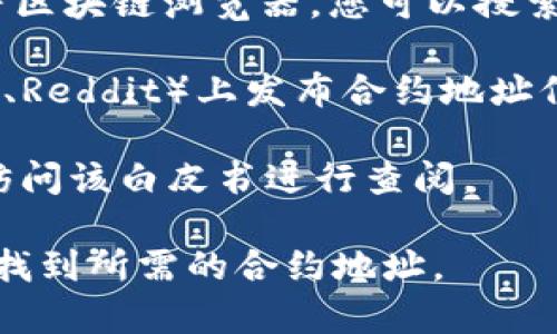 Tokenim的地址通常指的是其在区块链上的合约地址，以太坊或其他链上代币的合约地址是进行交易、互动和查询的重要信息。要查找Tokenim的合约地址，您可以尝试以下几种方式：

1. **官方网站**: 通常，代币项目会在其官方网站上公布合约地址。查看Tokenim的官网是获取信息的第一步。

2. **区块链浏览器**: 使用像Etherscan（以太坊）、BscScan（币安智能链）等区块链浏览器，您可以搜索“Tokenim”或其符号来查找合约地址。

3. **社交媒体或社区**: 项目团队往往会在社交媒体（如Twitter、Telegram、Reddit）上发布合约地址信息，确保您从官方渠道进行验证。

4. **白皮书**: Tokenim的白皮书中通常也会包含合约地址，您可以下载或访问该白皮书进行查阅。

如果您需要更具体的信息，请确保确保提供准确的代币名称或符号，以便准确找到所需的合约地址。