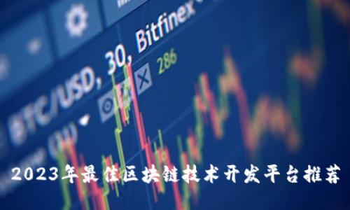 2023年最佳区块链技术开发平台推荐