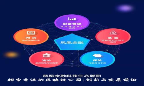 探索香港的区块链公司：创新与发展前沿