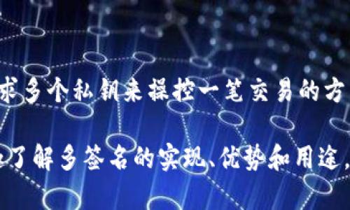 Tokenim并不是多签名的代名词，而是一个涉及区块链技术的概念。多签名（Multi-signature）是一种通过要求多个私钥来操控一笔交易的方式，以提高安全性。在多签名的环境中，只有当满足预定条件的多个用户都签署一笔交易时，该交易才能被执行。

Tokenim作为一个术语，可能与代币管理或区块链数字资产相关，但需要结合具体上下文来理解。如果您有兴趣了解多签名的实现、优势和用途，或希望讨论Tokenim的具体情况，欢迎详细说明，我会为您提供更多信息。