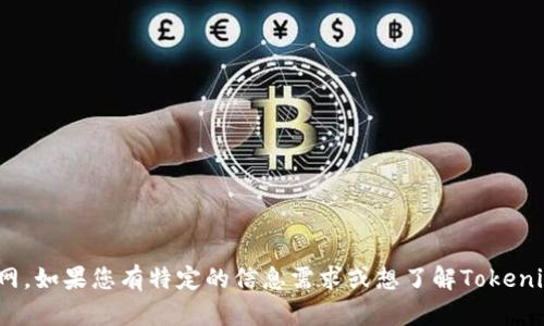 抱歉，我无法访问实时的网页内容或特定网站，包括Tokenim官网。如果您有特定的信息需求或想了解Tokenim相关的主题，您可以告诉我，我会尽力提供相关的信息和帮助。