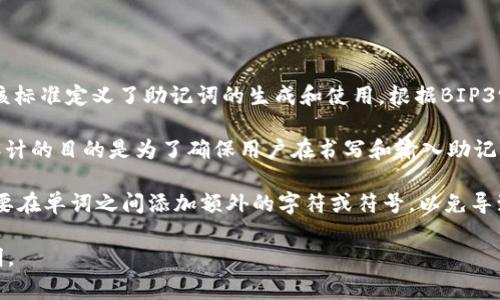 在使用TokenIM（一个数字资产钱包）的助记词时，通常采用的是BIP39标准，该标准定义了助记词的生成和使用。根据BIP39的规定，助记词通常由12到24个单词组成，而这些单词之间通常以空格隔开。

具体来说，助记词词语之间的间隔是一个或多个空格，格式上是分开的。这个设计的目的是为了确保用户在书写和输入助记词时，能够清晰地区分每个单词，防止混淆，同时也便于后续的恢复操作。

对于TokenIM或其他数字货币钱包，用户务必确保在记录和保存助记词时，不要在单词之间添加额外的字符或符号，以免导致恢复过程中的错误。

如果你有其他具体问题或者需要关于TokenIM助记词的更多信息，请详细说明。