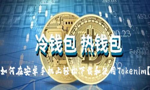 如何在安卓手机上轻松下载和使用Tokenim？