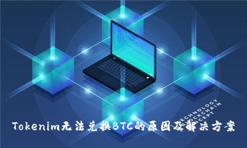 Tokenim无法兑换BTC的原因及解决方案