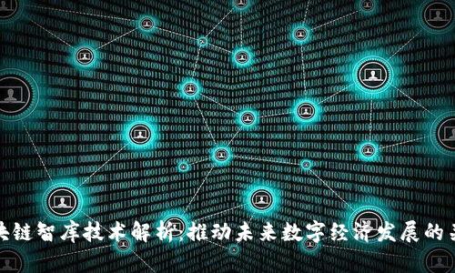 区块链智库技术解析：推动未来数字经济发展的关键