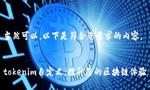 当然可以，以下是符合您要求的内容。


tokenim自定义：提升您的区块链体验