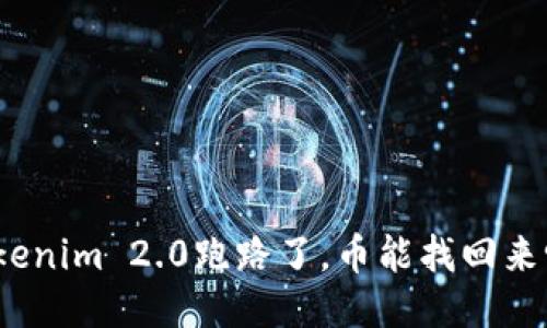 Tokenim 2.0跑路了,币能找回来吗?