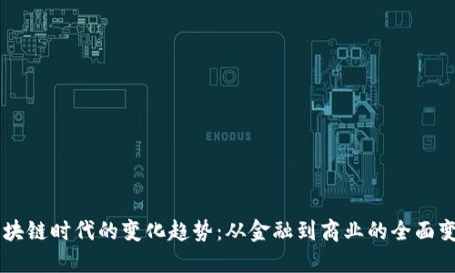区块链时代的变化趋势：从金融到商业的全面变革