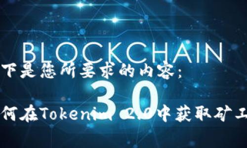 以下是您所要求的内容：

如何在Tokenim 2.0中获取矿工费