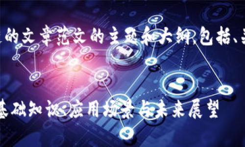 以下是关于区块链的文章范文的主题和大纲，包括、关键词和内容安排。

:
区块链技术解析：基础知识、应用场景与未来展望